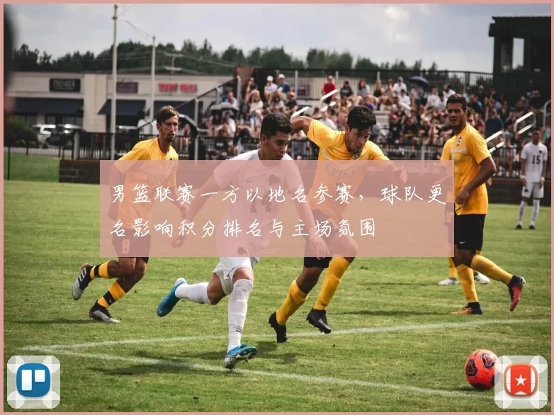 男篮联赛一方以地名参赛，球队更名影响积分排名与主场氛围