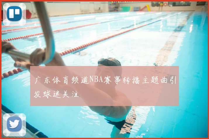 广东体育频道NBA赛事转播主题曲引发球迷关注