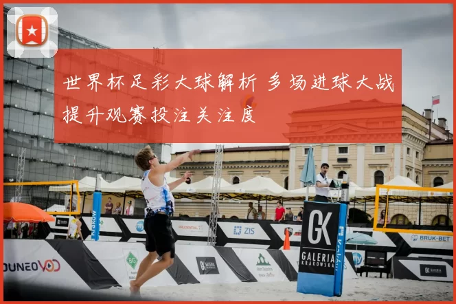 世界杯足彩大球解析 多场进球大战提升观赛投注关注度