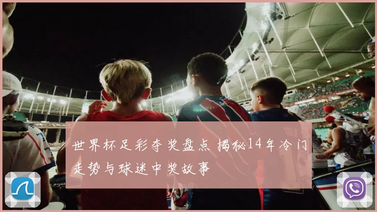 世界杯足彩夺奖盘点 揭秘14年冷门走势与球迷中奖故事