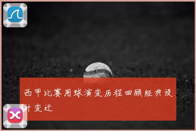 西甲比赛用球演变历程回顾经典设计变迁