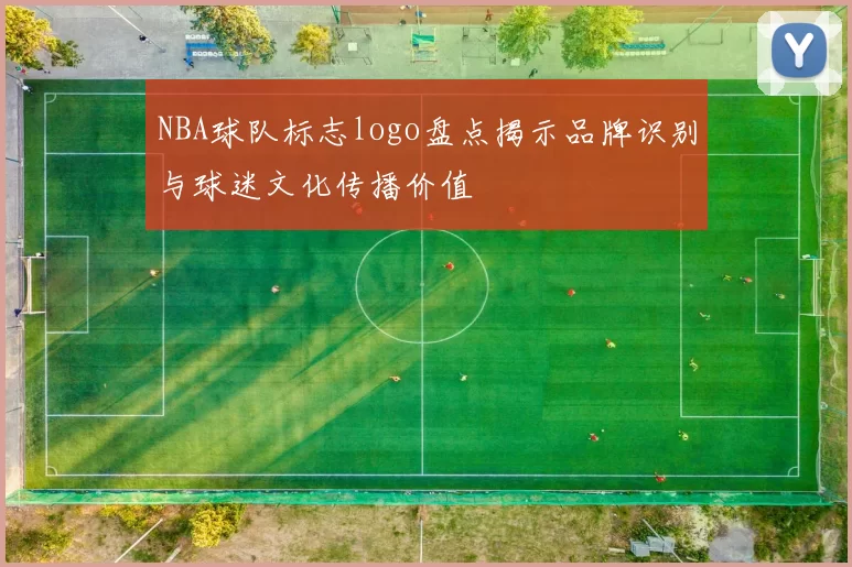 NBA球队标志logo盘点揭示品牌识别与球迷文化传播价值