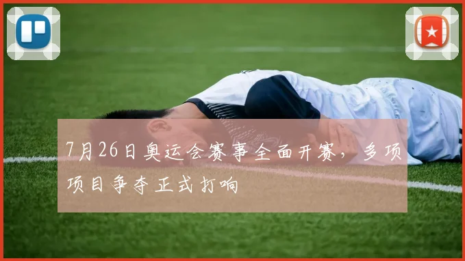 7月26日奥运会赛事全面开赛,多项项目争夺正式打响